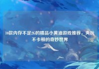 10款内存不足2G的精品小黄油游戏推荐，爽玩不卡顿的奇妙世界