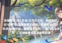 英雄传说 闪之轨迹2全方位攻略，剧情解析、战斗技巧与隐藏要素全收集，英雄传说 闪之轨迹2终极攻略，剧情深度解析 × 战斗系统精粹 × 全隐藏要素完美收集指南