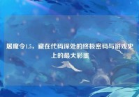 屠魔令1.5，藏在代码深处的终极密码与游戏史上的最大彩蛋