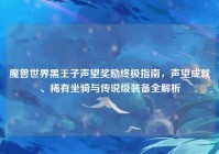 魔兽世界黑王子声望奖励终极指南，声望成就、稀有坐骑与传说级装备全解析