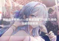 职业选手揭秘Inferno香蕉道顶级烟闪技巧 助你突破竞技瓶颈
