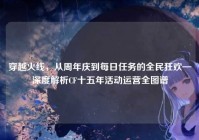 穿越火线，从周年庆到每日任务的全民狂欢—深度解析CF十五年活动运营全图谱