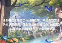 仙剑奇侠传三窗口化终极指南，从经典到高清的全场景适配，仙剑奇侠传三窗口化终极指南，从经典到高清的全场景无缝适配方案