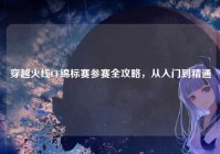 穿越火线CF锦标赛参赛全攻略，从入门到精通