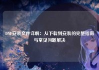 DNF安装文件详解：从下载到安装的完整指南与常见问题解决