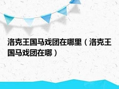 洛克王国马戏团在哪？最新位置信息一分钟掌握！
