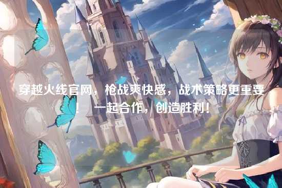 穿越火线官网，枪战爽快感，战术策略更重要！  一起合作，创造胜利！