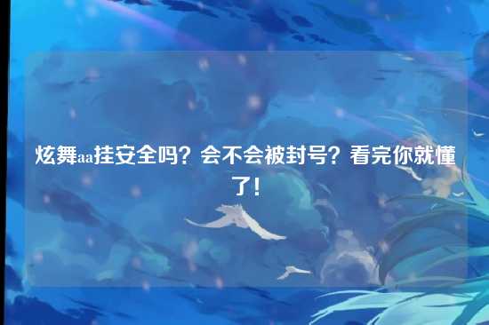炫舞aa挂安全吗？会不会被封号？看完你就懂了！