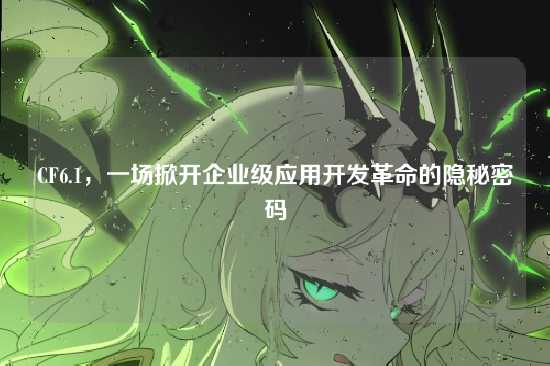 CF6.1，一场掀开企业级应用开发革命的隐秘密码