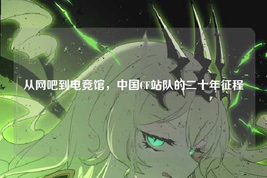 从网吧到电竞馆，中国CF站队的二十年征程