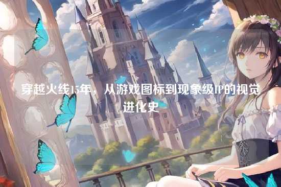 穿越火线15年，从游戏图标到现象级IP的视觉进化史