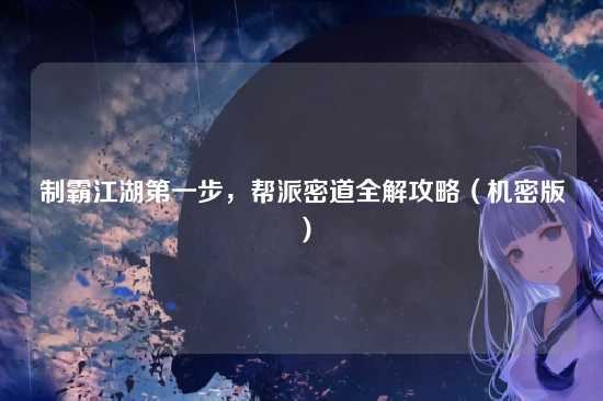 制霸江湖第一步，帮派密道全解攻略（机密版）