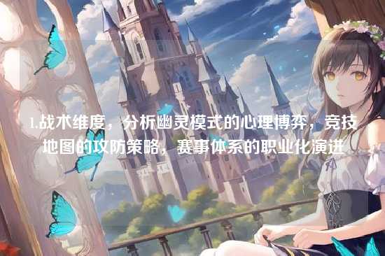 1.战术维度，分析幽灵模式的心理博弈，竞技地图的攻防策略，赛事体系的职业化演进