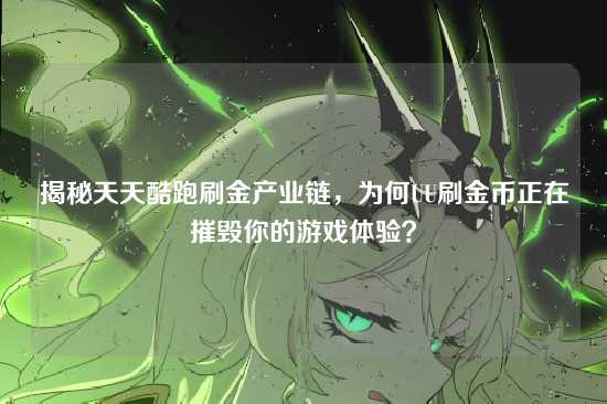 揭秘天天酷跑刷金产业链，为何UU刷金币正在摧毁你的游戏体验？