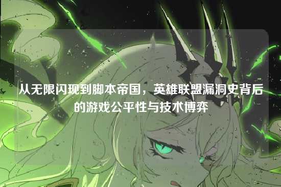 从无限闪现到脚本帝国，英雄联盟漏洞史背后的游戏公平性与技术博弈