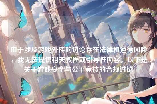 由于涉及游戏外挂的讨论存在法律和道德风险，我无法提供相关教程或引导性内容。以下是关于游戏安全与公平竞技的合规讨论