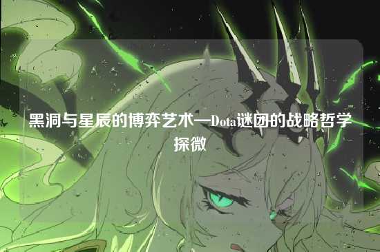 黑洞与星辰的博弈艺术—Dota谜团的战略哲学探微