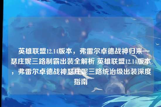 ▶英雄联盟12.14版本，弗雷尔卓德战神归来—瑟庄妮三路制霸出装全解析 英雄联盟12.14版本，弗雷尔卓德战神瑟庄妮三路统治级出装深度指南