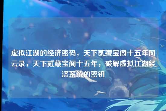虚拟江湖的经济密码，天下贰藏宝阁十五年风云录，天下贰藏宝阁十五年，破解虚拟江湖经济系统的密钥