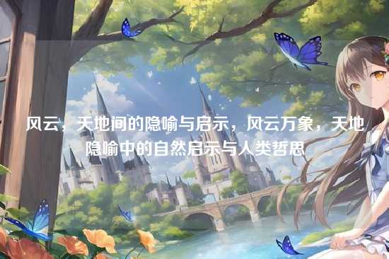 风云，天地间的隐喻与启示，风云万象，天地隐喻中的自然启示与人类哲思