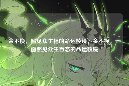 金不换，照见众生相的命运棱镜，金不换，一面照见众生百态的命运棱镜