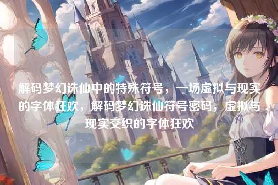 解码梦幻诛仙中的特殊符号，一场虚拟与现实的字体狂欢，解码梦幻诛仙符号密码，虚拟与现实交织的字体狂欢