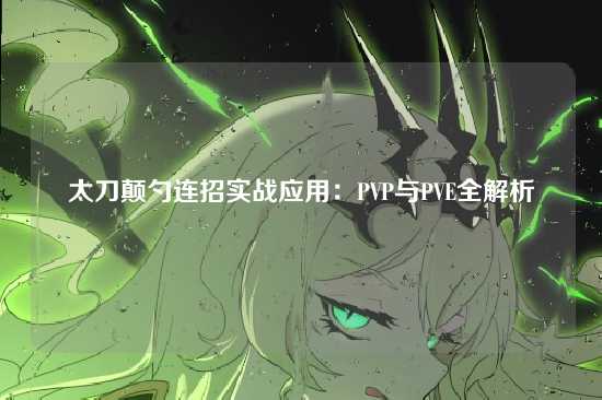太刀颠勺连招实战应用：PVP与PVE全解析
