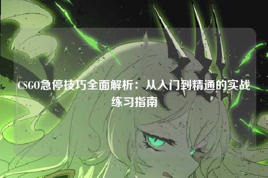 CSGO急停技巧全面解析：从入门到精通的实战练习指南