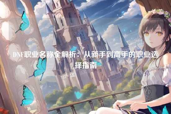 DNF职业名称全解析：从新手到高手的职业选择指南