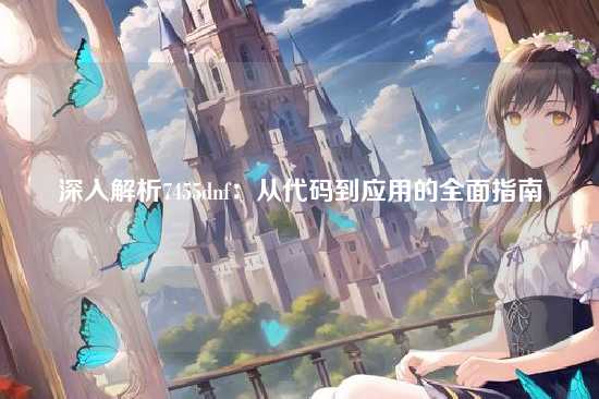 深入解析7455dnf：从代码到应用的全面指南